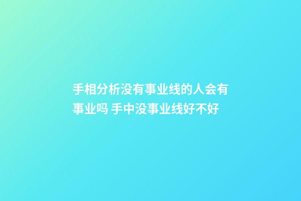 手相分析没有事业线的人会有事业吗 手中没事业线好不好